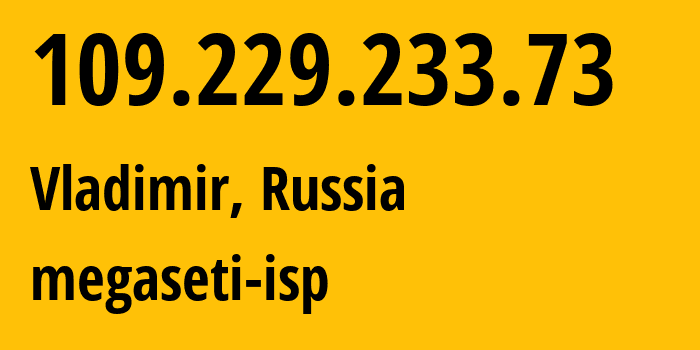 IP address 109.229.233.73 (Vladimir, Vladimir Oblast, Russia) get location, coordinates on map, ISP provider AS34771 megaseti-isp // who is provider of ip address 109.229.233.73, whose IP address