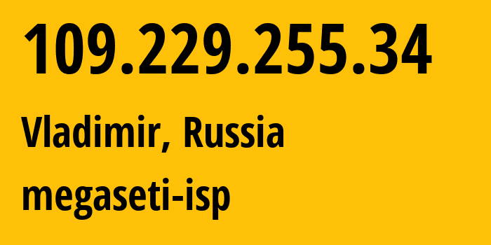 IP-адрес 109.229.255.34 (Владимир, Владимирская область, Россия) определить местоположение, координаты на карте, ISP провайдер AS34771 megaseti-isp // кто провайдер айпи-адреса 109.229.255.34