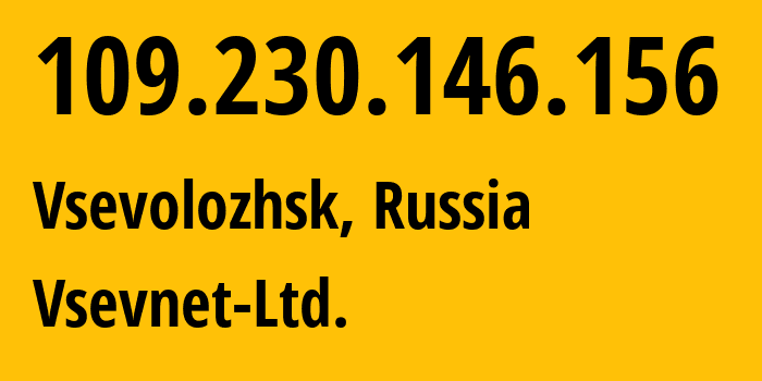 IP-адрес 109.230.146.156 (Всеволожск, Ленинградская область, Россия) определить местоположение, координаты на карте, ISP провайдер AS44882 Vsevnet-Ltd. // кто провайдер айпи-адреса 109.230.146.156