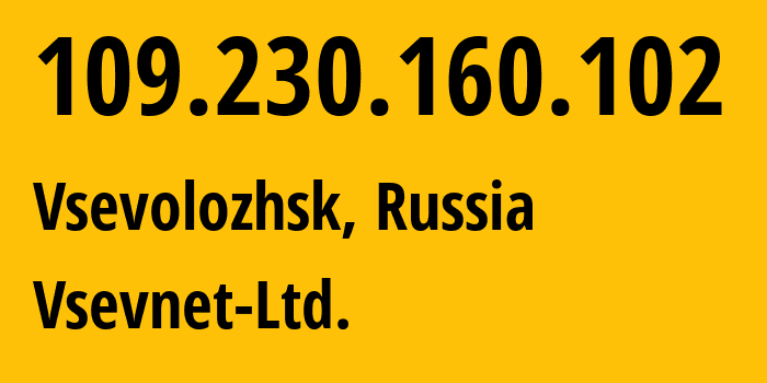 IP address 109.230.160.102 (Vsevolozhsk, Leningrad Oblast, Russia) get location, coordinates on map, ISP provider AS44882 Vsevnet-Ltd. // who is provider of ip address 109.230.160.102, whose IP address