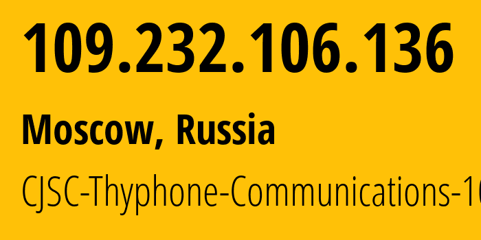 IP-адрес 109.232.106.136 (Москва, Москва, Россия) определить местоположение, координаты на карте, ISP провайдер AS50299 CJSC-Thyphone-Communications-106 // кто провайдер айпи-адреса 109.232.106.136