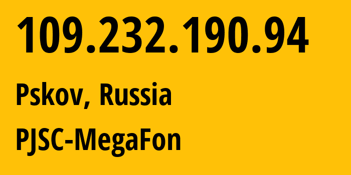 IP address 109.232.190.94 (Pskov, Pskov Oblast, Russia) get location, coordinates on map, ISP provider AS12714 PJSC-MegaFon // who is provider of ip address 109.232.190.94, whose IP address