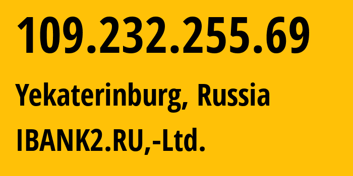 IP-адрес 109.232.255.69 (Екатеринбург, Свердловская Область, Россия) определить местоположение, координаты на карте, ISP провайдер AS51464 IBANK2.RU,-Ltd. // кто провайдер айпи-адреса 109.232.255.69