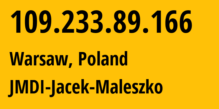 IP-адрес 109.233.89.166 (Варшава, Мазовецкое воеводство, Польша) определить местоположение, координаты на карте, ISP провайдер AS41676 JMDI-Jacek-Maleszko // кто провайдер айпи-адреса 109.233.89.166