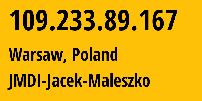 IP address 109.233.89.167 (Warsaw, Mazovia, Poland) get location, coordinates on map, ISP provider AS41676 JMDI-Jacek-Maleszko // who is provider of ip address 109.233.89.167, whose IP address