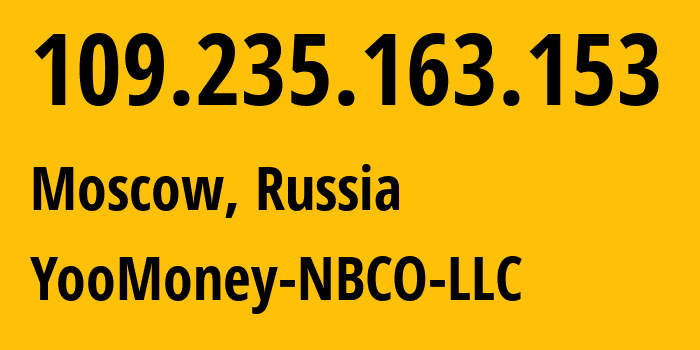 IP-адрес 109.235.163.153 (Москва, Москва, Россия) определить местоположение, координаты на карте, ISP провайдер AS43247 YooMoney-NBCO-LLC // кто провайдер айпи-адреса 109.235.163.153