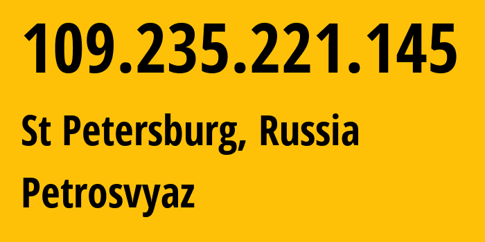 IP address 109.235.221.145 (St Petersburg, St.-Petersburg, Russia) get location, coordinates on map, ISP provider AS50538 Petrosvyaz // who is provider of ip address 109.235.221.145, whose IP address