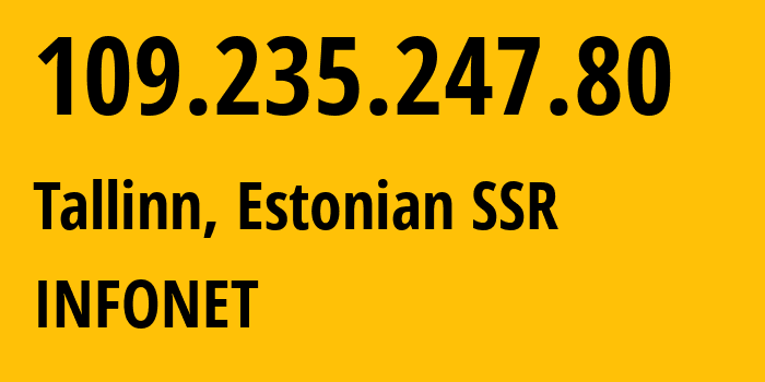 IP address 109.235.247.80 (Tallinn, Harjumaa, Estonian SSR) get location, coordinates on map, ISP provider AS8728 INFONET // who is provider of ip address 109.235.247.80, whose IP address