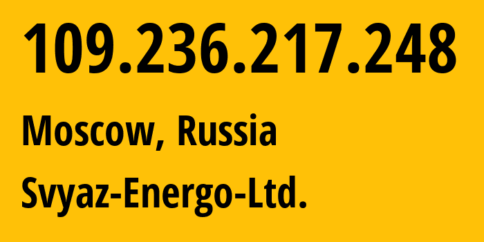 IP address 109.236.217.248 (Moscow, Moscow, Russia) get location, coordinates on map, ISP provider AS50477 Svyaz-Energo-Ltd. // who is provider of ip address 109.236.217.248, whose IP address