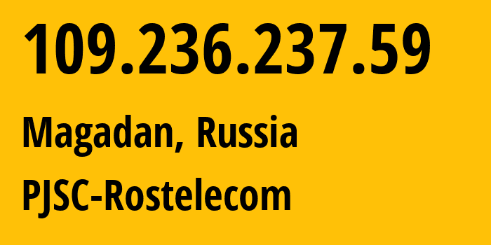 IP address 109.236.237.59 (Magadan, Magadan Oblast, Russia) get location, coordinates on map, ISP provider AS12389 PJSC-Rostelecom // who is provider of ip address 109.236.237.59, whose IP address