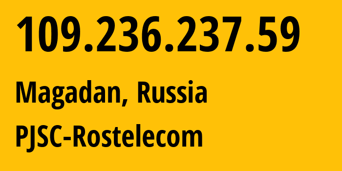 IP-адрес 109.236.237.59 (Магадан, Магаданская Область, Россия) определить местоположение, координаты на карте, ISP провайдер AS12389 PJSC-Rostelecom // кто провайдер айпи-адреса 109.236.237.59