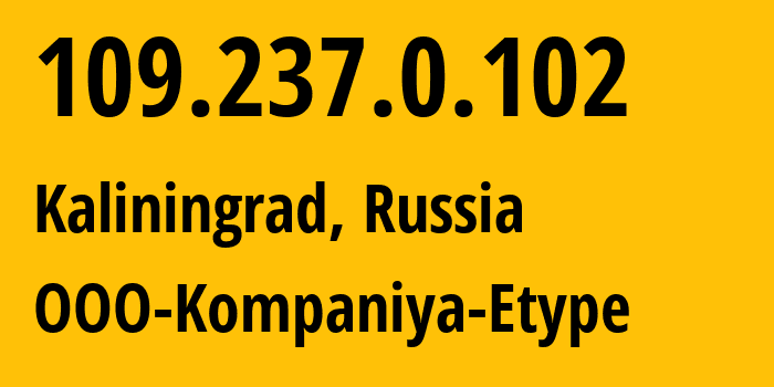 IP address 109.237.0.102 (Kaliningrad, Kaliningrad Oblast, Russia) get location, coordinates on map, ISP provider AS8774 OOO-Kompaniya-Etype // who is provider of ip address 109.237.0.102, whose IP address