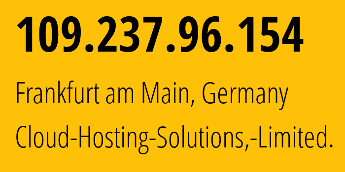 IP address 109.237.96.154 (Frankfurt am Main, Hesse, Germany) get location, coordinates on map, ISP provider AS199785 Cloud-Hosting-Solutions,-Limited. // who is provider of ip address 109.237.96.154, whose IP address