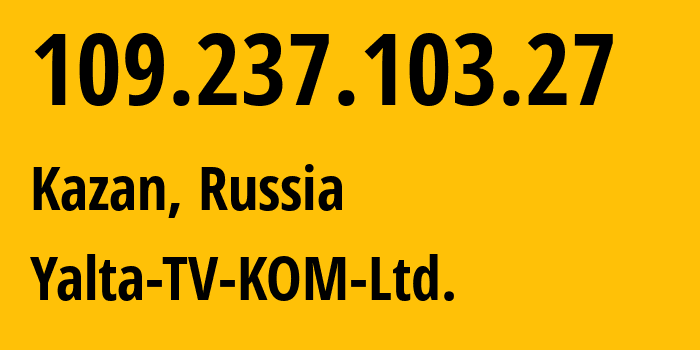 IP address 109.237.103.27 (Kazan, Tatarstan Republic, Russia) get location, coordinates on map, ISP provider AS57093 Yalta-TV-KOM-Ltd. // who is provider of ip address 109.237.103.27, whose IP address