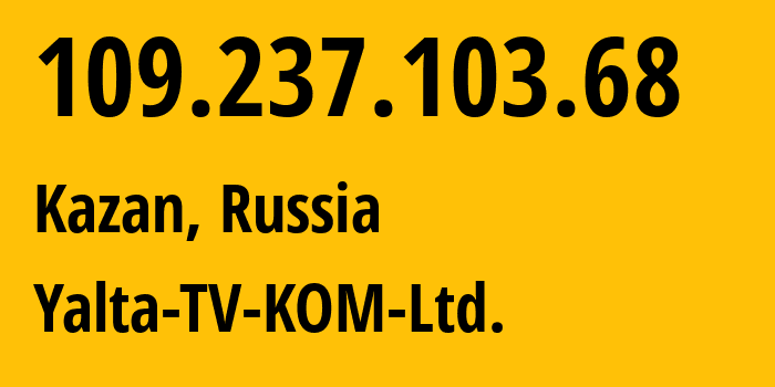 IP-адрес 109.237.103.68 (Казань, Татарстан, Россия) определить местоположение, координаты на карте, ISP провайдер AS57093 Yalta-TV-KOM-Ltd. // кто провайдер айпи-адреса 109.237.103.68