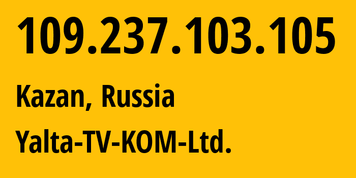 IP address 109.237.103.105 (Kazan, Tatarstan Republic, Russia) get location, coordinates on map, ISP provider AS57093 Yalta-TV-KOM-Ltd. // who is provider of ip address 109.237.103.105, whose IP address