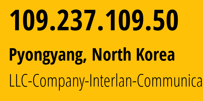 IP address 109.237.109.50 (Pyongyang, Pyongyang, North Korea) get location, coordinates on map, ISP provider AS57494 LLC-Company-Interlan-Communications // who is provider of ip address 109.237.109.50, whose IP address