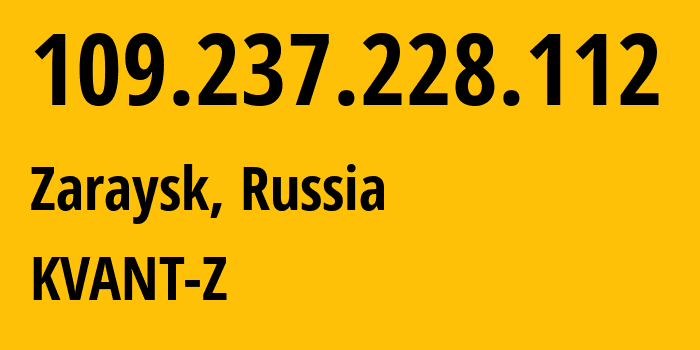 IP-адрес 109.237.228.112 (Зарайск, Московская область, Россия) определить местоположение, координаты на карте, ISP провайдер AS50449 KVANT-Z // кто провайдер айпи-адреса 109.237.228.112