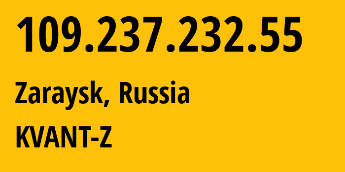 IP address 109.237.232.55 (Zaraysk, Moscow Oblast, Russia) get location, coordinates on map, ISP provider AS50449 KVANT-Z // who is provider of ip address 109.237.232.55, whose IP address