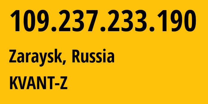 IP-адрес 109.237.233.190 (Зарайск, Московская область, Россия) определить местоположение, координаты на карте, ISP провайдер AS50449 KVANT-Z // кто провайдер айпи-адреса 109.237.233.190