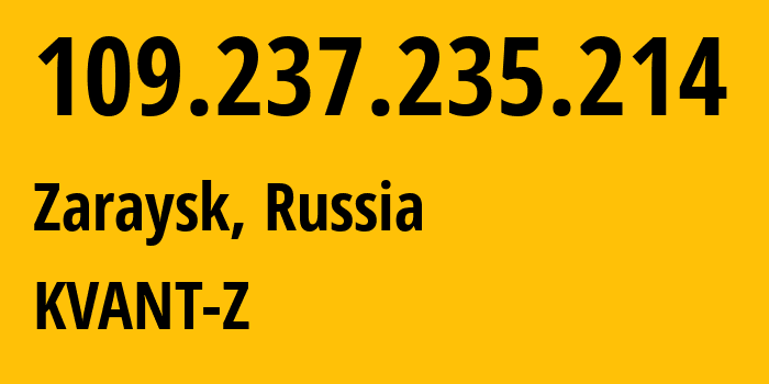 IP-адрес 109.237.235.214 (Зарайск, Московская область, Россия) определить местоположение, координаты на карте, ISP провайдер AS50449 KVANT-Z // кто провайдер айпи-адреса 109.237.235.214