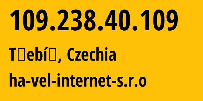 IP address 109.238.40.109 (Třebíč, Kraj Vysocina, Czechia) get location, coordinates on map, ISP provider AS15935 ha-vel-internet-s.r.o // who is provider of ip address 109.238.40.109, whose IP address