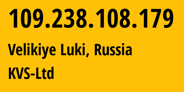IP address 109.238.108.179 (Velikiye Luki, Pskov Oblast, Russia) get location, coordinates on map, ISP provider AS41302 KVS-Ltd // who is provider of ip address 109.238.108.179, whose IP address