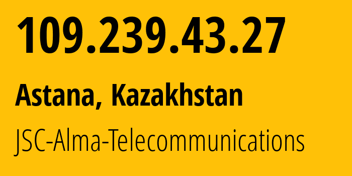 IP-адрес 109.239.43.27 (Астана, Город Астана, Казахстан) определить местоположение, координаты на карте, ISP провайдер AS39824 JSC-Alma-Telecommunications // кто провайдер айпи-адреса 109.239.43.27