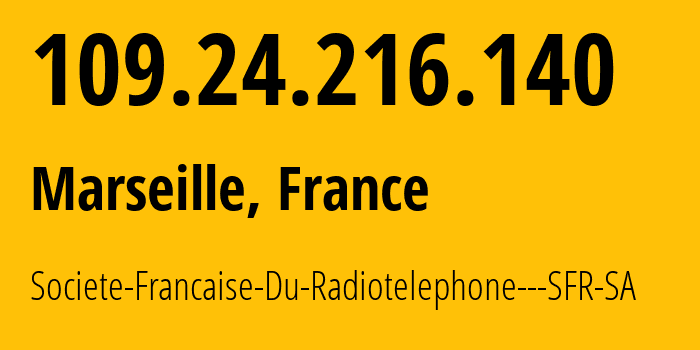 IP address 109.24.216.140 (Marseille, Provence-Alpes-Côte dAzur, France) get location, coordinates on map, ISP provider AS15557 Societe-Francaise-Du-Radiotelephone---SFR-SA // who is provider of ip address 109.24.216.140, whose IP address