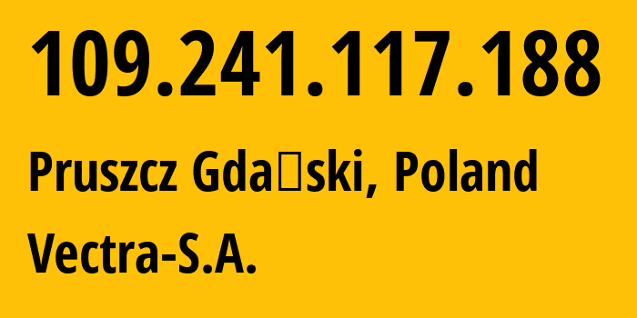 IP-адрес 109.241.117.188 (Прущ-Гданьский, Поморское воеводство, Польша) определить местоположение, координаты на карте, ISP провайдер AS29314 Vectra-S.A. // кто провайдер айпи-адреса 109.241.117.188