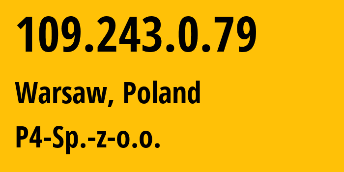 IP-адрес 109.243.0.79 (Варшава, Мазовецкое воеводство, Польша) определить местоположение, координаты на карте, ISP провайдер AS39603 P4-Sp.-z-o.o. // кто провайдер айпи-адреса 109.243.0.79