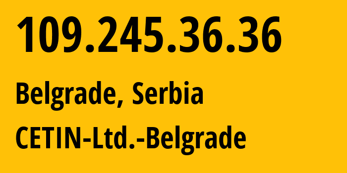 IP-адрес 109.245.36.36 (Белград, Belgrade, Сербия) определить местоположение, координаты на карте, ISP провайдер AS15958 CETIN-Ltd.-Belgrade // кто провайдер айпи-адреса 109.245.36.36