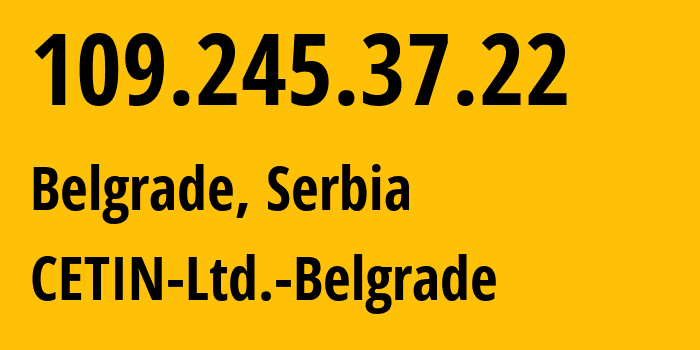 IP address 109.245.37.22 (Belgrade, Belgrade, Serbia) get location, coordinates on map, ISP provider AS15958 CETIN-Ltd.-Belgrade // who is provider of ip address 109.245.37.22, whose IP address