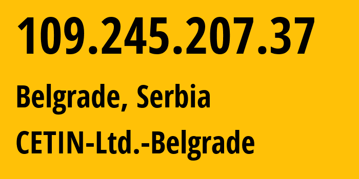 IP address 109.245.207.37 (Belgrade, Belgrade, Serbia) get location, coordinates on map, ISP provider AS15958 CETIN-Ltd.-Belgrade // who is provider of ip address 109.245.207.37, whose IP address