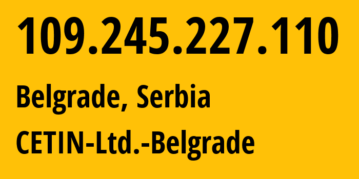 IP-адрес 109.245.227.110 (Белград, Belgrade, Сербия) определить местоположение, координаты на карте, ISP провайдер AS15958 CETIN-Ltd.-Belgrade // кто провайдер айпи-адреса 109.245.227.110