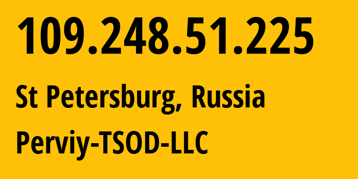 IP address 109.248.51.225 (St Petersburg, St.-Petersburg, Russia) get location, coordinates on map, ISP provider AS44676 Perviy-TSOD-LLC // who is provider of ip address 109.248.51.225, whose IP address