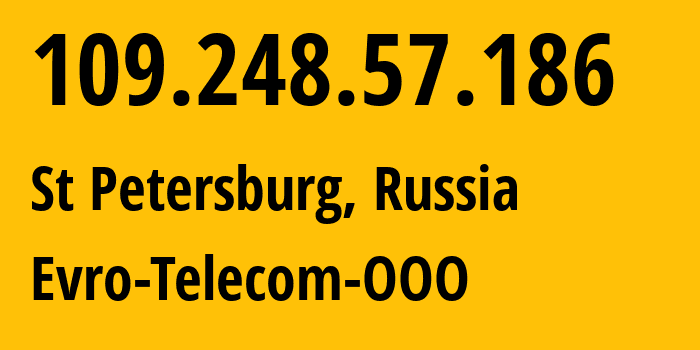 IP address 109.248.57.186 (St Petersburg, St.-Petersburg, Russia) get location, coordinates on map, ISP provider AS207952 Evro-Telecom-OOO // who is provider of ip address 109.248.57.186, whose IP address