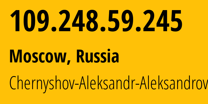 IP address 109.248.59.245 (Moscow, Moscow, Russia) get location, coordinates on map, ISP provider AS202984 Chernyshov-Aleksandr-Aleksandrovich // who is provider of ip address 109.248.59.245, whose IP address