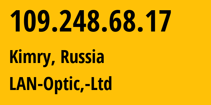 IP address 109.248.68.17 (Kimry, Tver Oblast, Russia) get location, coordinates on map, ISP provider AS47193 LAN-Optic,-Ltd // who is provider of ip address 109.248.68.17, whose IP address