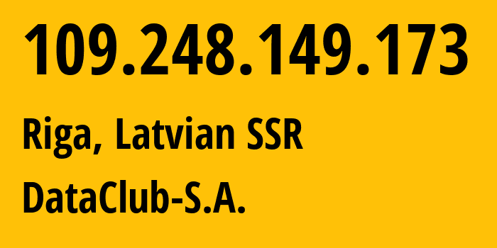 IP address 109.248.149.173 (Riga, Rīga, Latvian SSR) get location, coordinates on map, ISP provider AS52048 DataClub-S.A. // who is provider of ip address 109.248.149.173, whose IP address