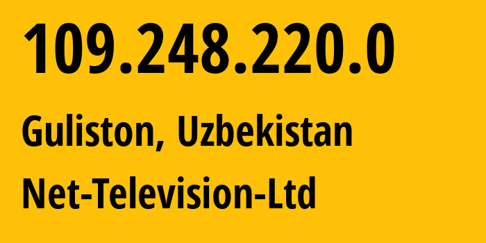 IP address 109.248.220.0 (Guliston, Sirdaryo Region, Uzbekistan) get location, coordinates on map, ISP provider AS50025 Net-Television-Ltd // who is provider of ip address 109.248.220.0, whose IP address