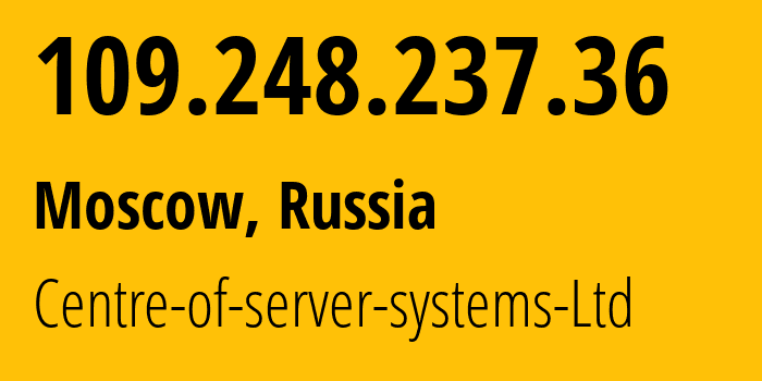 IP address 109.248.237.36 (Moscow, Moscow, Russia) get location, coordinates on map, ISP provider AS201009 Centre-of-server-systems-Ltd // who is provider of ip address 109.248.237.36, whose IP address