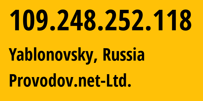 IP address 109.248.252.118 (Yablonovsky, Adygeya Republic, Russia) get location, coordinates on map, ISP provider AS49478 Provodov.net-Ltd. // who is provider of ip address 109.248.252.118, whose IP address