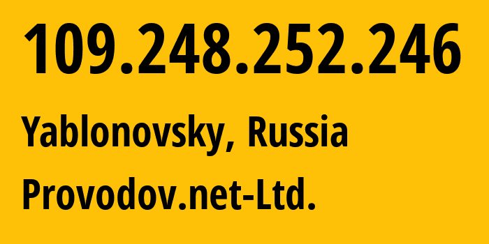 IP address 109.248.252.246 (Yablonovsky, Adygeya Republic, Russia) get location, coordinates on map, ISP provider AS49478 Provodov.net-Ltd. // who is provider of ip address 109.248.252.246, whose IP address