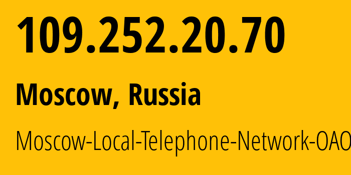 IP address 109.252.20.70 (Moscow, Moscow, Russia) get location, coordinates on map, ISP provider AS25513 Moscow-Local-Telephone-Network-OAO-MGTS // who is provider of ip address 109.252.20.70, whose IP address