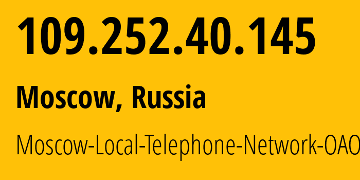 IP address 109.252.40.145 (Moscow, Moscow, Russia) get location, coordinates on map, ISP provider AS25513 Moscow-Local-Telephone-Network-OAO-MGTS // who is provider of ip address 109.252.40.145, whose IP address