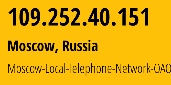 IP address 109.252.40.151 (Moscow, Moscow, Russia) get location, coordinates on map, ISP provider AS25513 Moscow-Local-Telephone-Network-OAO-MGTS // who is provider of ip address 109.252.40.151, whose IP address