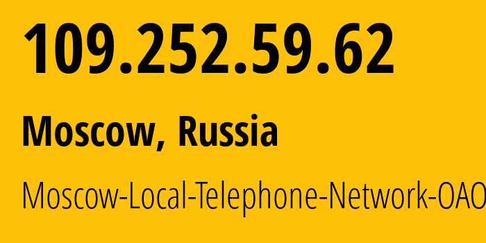 IP address 109.252.59.62 (Moscow, Moscow, Russia) get location, coordinates on map, ISP provider AS25513 Moscow-Local-Telephone-Network-OAO-MGTS // who is provider of ip address 109.252.59.62, whose IP address