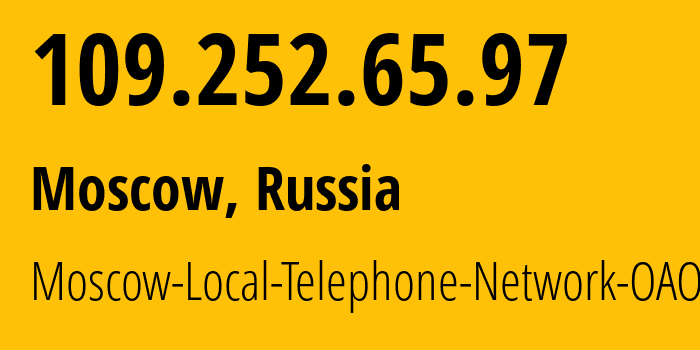 IP address 109.252.65.97 (Moscow, Moscow, Russia) get location, coordinates on map, ISP provider AS25513 Moscow-Local-Telephone-Network-OAO-MGTS // who is provider of ip address 109.252.65.97, whose IP address