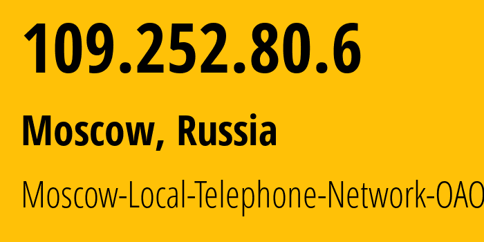 IP address 109.252.80.6 (Moscow, Moscow, Russia) get location, coordinates on map, ISP provider AS25513 Moscow-Local-Telephone-Network-OAO-MGTS // who is provider of ip address 109.252.80.6, whose IP address